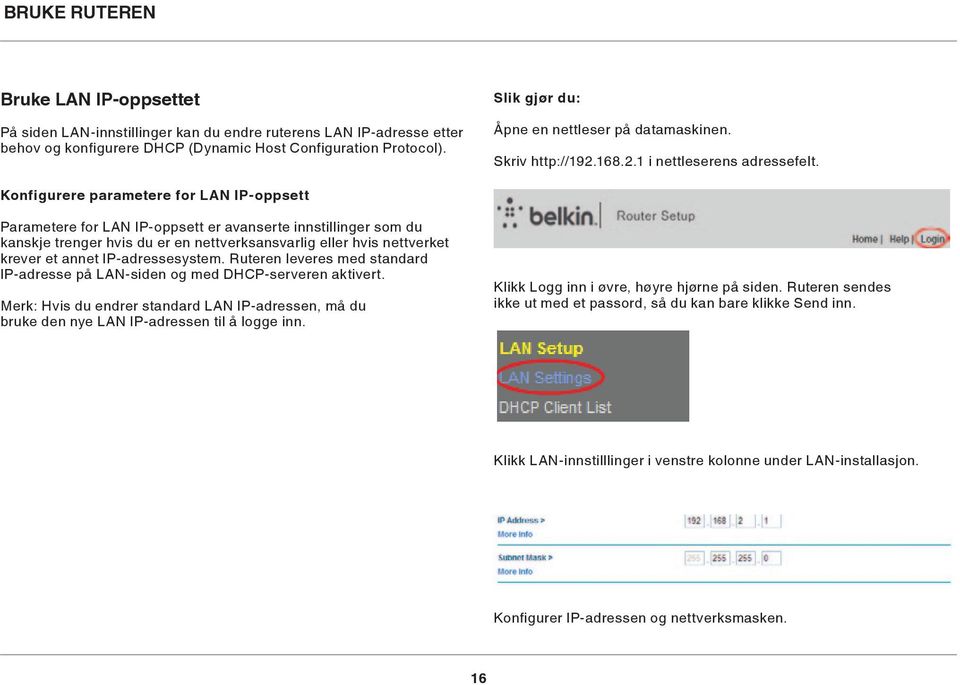 Konfigurere parametere for LAN IP-oppsett Parametere for LAN IP-oppsett er avanserte innstillinger som du kanskje trenger hvis du er en nettverksansvarlig eller hvis nettverket krever et annet