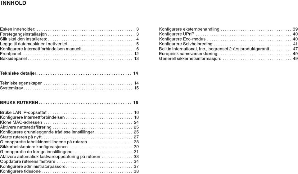 , begrenset 2-års produktgaranti.......... 47 Europeisk samsvarserklæring:....49 Generell sikkerhetsinformasjon:...49 Tekniske detaljer.... 14 Tekniske egenskaper... 14 Systemkrav... 15 BRUKE RUTEREN.