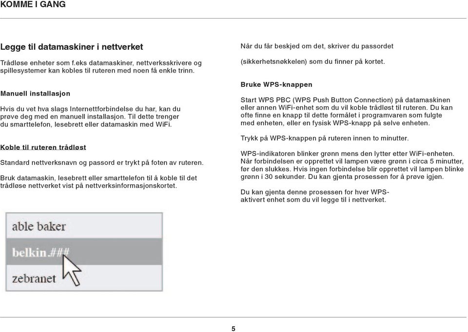 Koble til ruteren trådløst Standard nettverksnavn og passord er trykt på foten av ruteren.