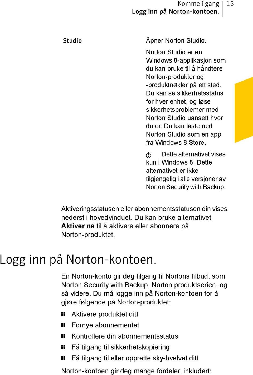 w Dette alternativet vises kun i Windows 8. Dette alternativet er ikke tilgjengelig i alle versjoner av Norton Security with Backup.