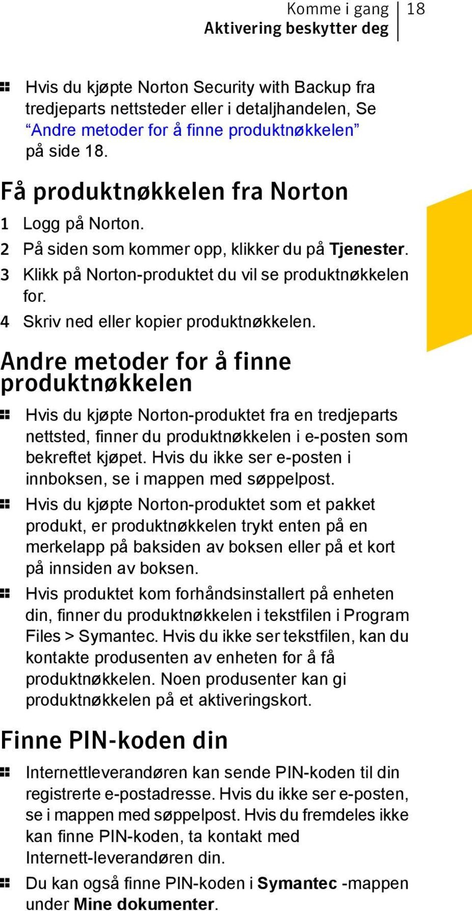 Andre metoder for å finne produktnøkkelen 1 Hvis du kjøpte Norton-produktet fra en tredjeparts nettsted, finner du produktnøkkelen i e-posten som bekreftet kjøpet.