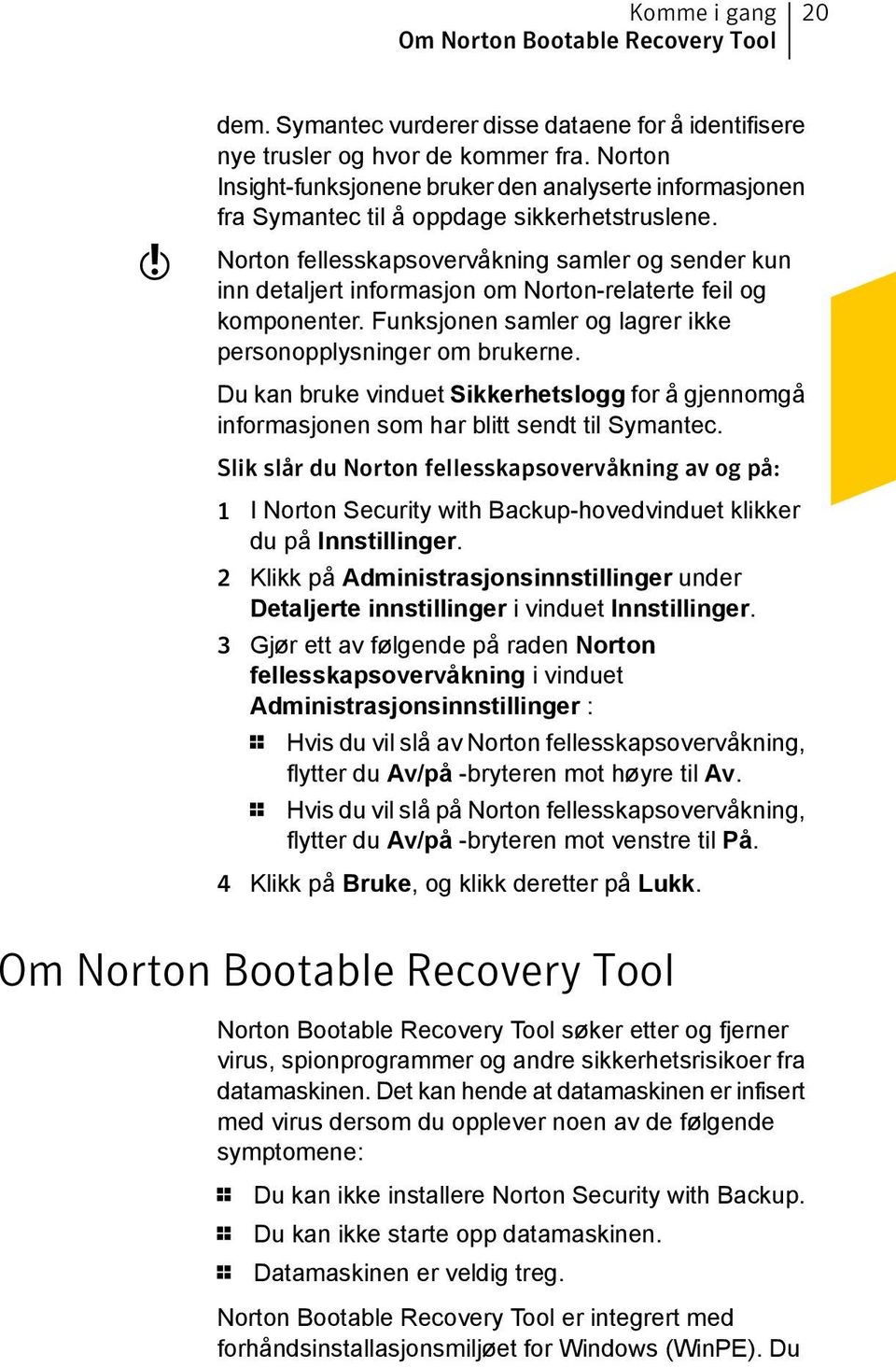 Norton fellesskapsovervåkning samler og sender kun inn detaljert informasjon om Norton-relaterte feil og komponenter. Funksjonen samler og lagrer ikke personopplysninger om brukerne.