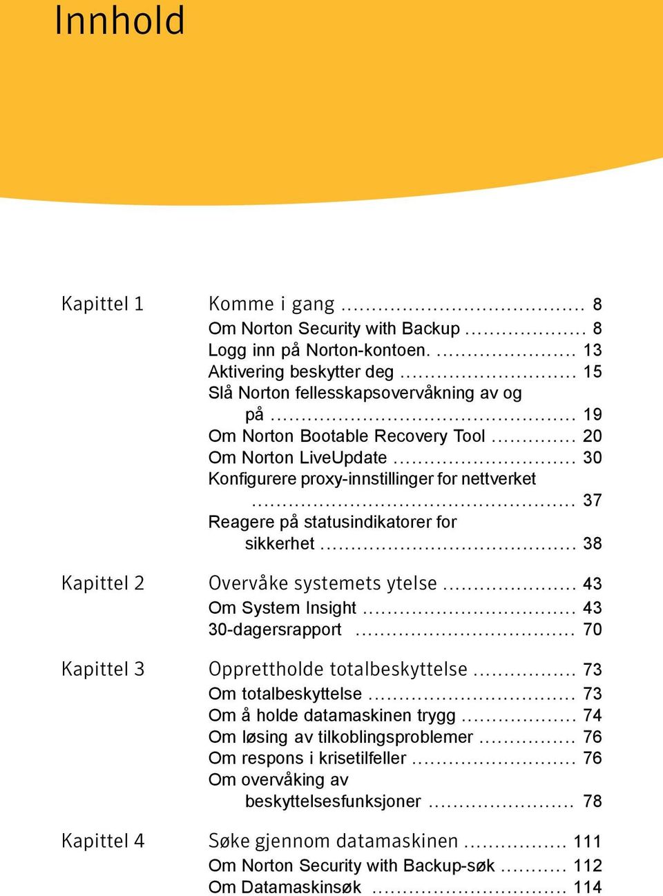 .. 38 Kapittel 2 Overvåke systemets ytelse... 43 Om System Insight... 43 30-dagersrapport... 70 Kapittel 3 Opprettholde totalbeskyttelse... 73 Om totalbeskyttelse.