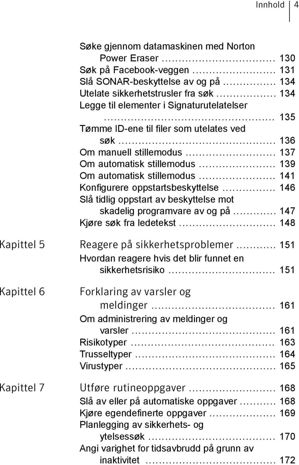 .. 141 Konfigurere oppstartsbeskyttelse... 146 Slå tidlig oppstart av beskyttelse mot skadelig programvare av og på... 147 Kjøre søk fra ledetekst... 148 Kapittel 5 Reagere på sikkerhetsproblemer.