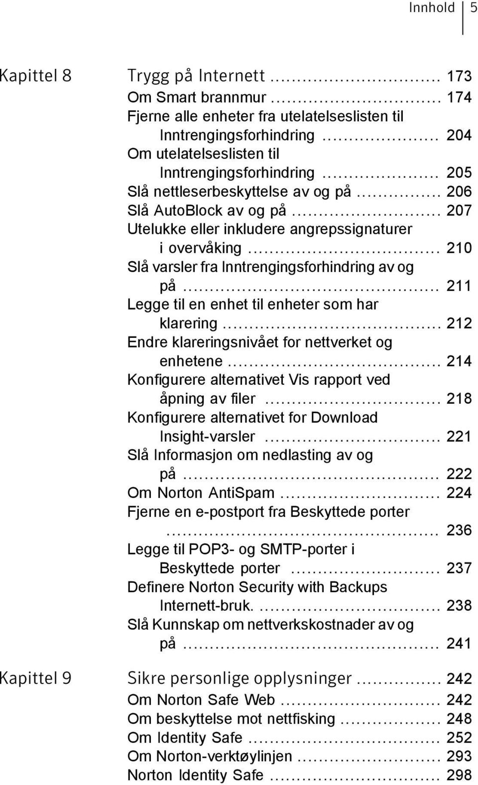 .. 211 Legge til en enhet til enheter som har klarering... 212 Endre klareringsnivået for nettverket og enhetene... 214 Konfigurere alternativet Vis rapport ved åpning av filer.