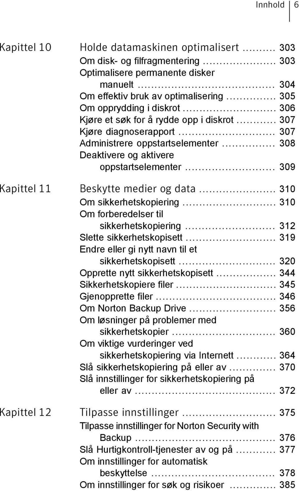 .. 309 Kapittel 11 Beskytte medier og data... 310 Om sikkerhetskopiering... 310 Om forberedelser til sikkerhetskopiering... 312 Slette sikkerhetskopisett.