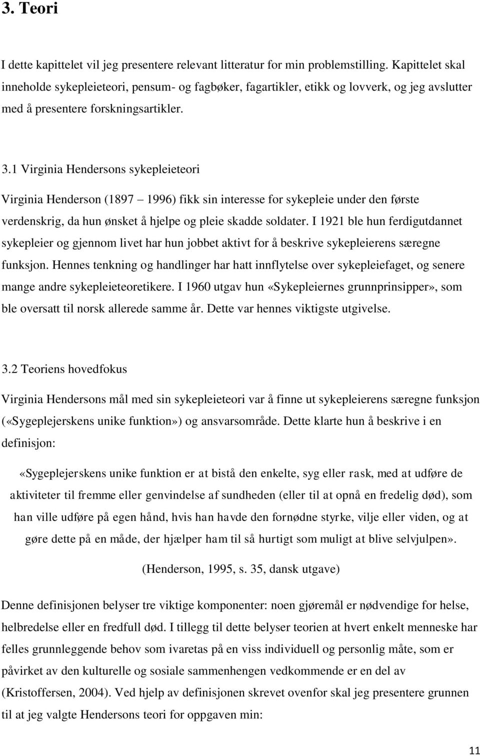 1 Virginia Hendersons sykepleieteori Virginia Henderson (1897 1996) fikk sin interesse for sykepleie under den første verdenskrig, da hun ønsket å hjelpe og pleie skadde soldater.