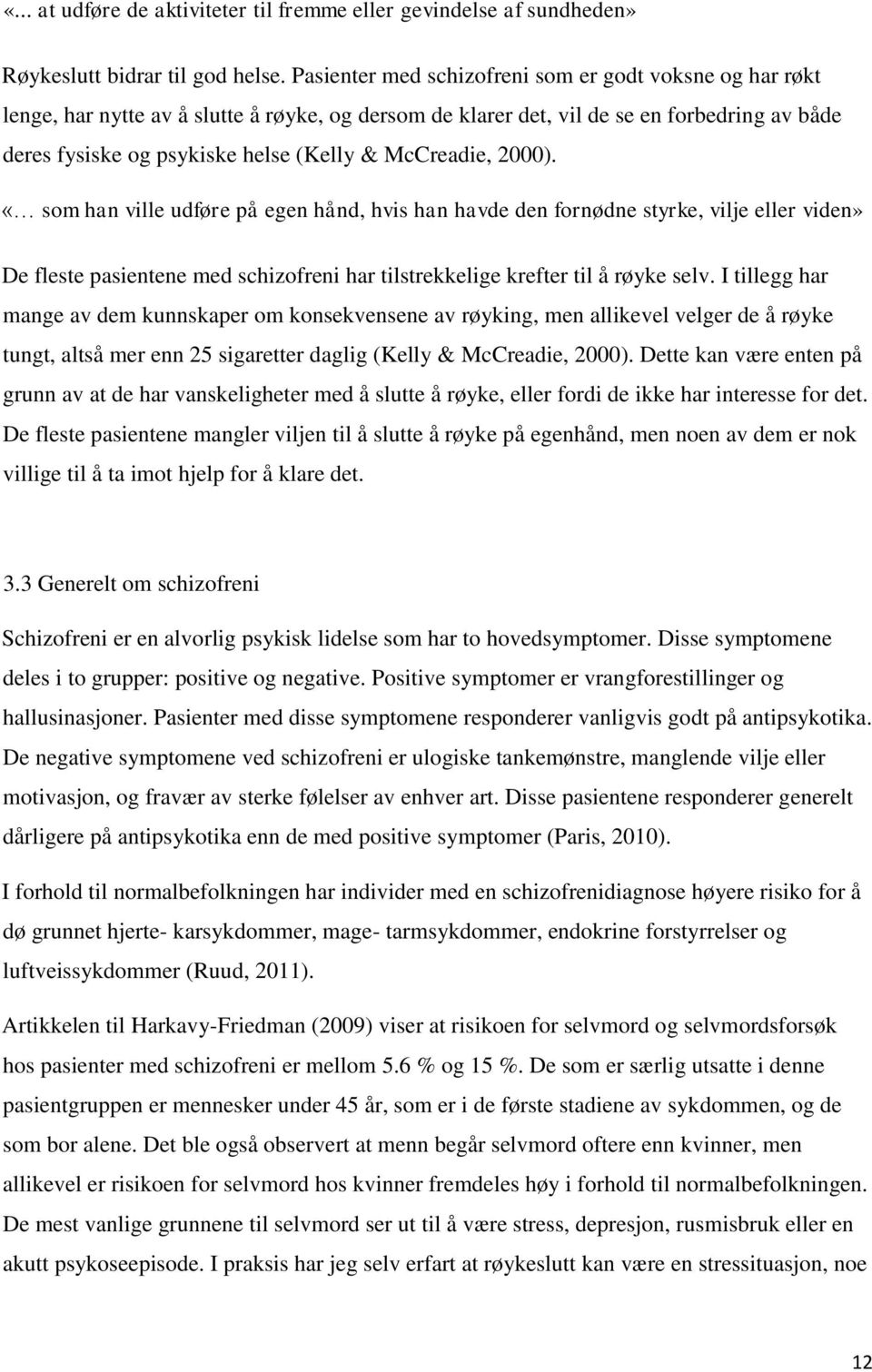 McCreadie, 2000). «som han ville udføre på egen hånd, hvis han havde den fornødne styrke, vilje eller viden» De fleste pasientene med schizofreni har tilstrekkelige krefter til å røyke selv.