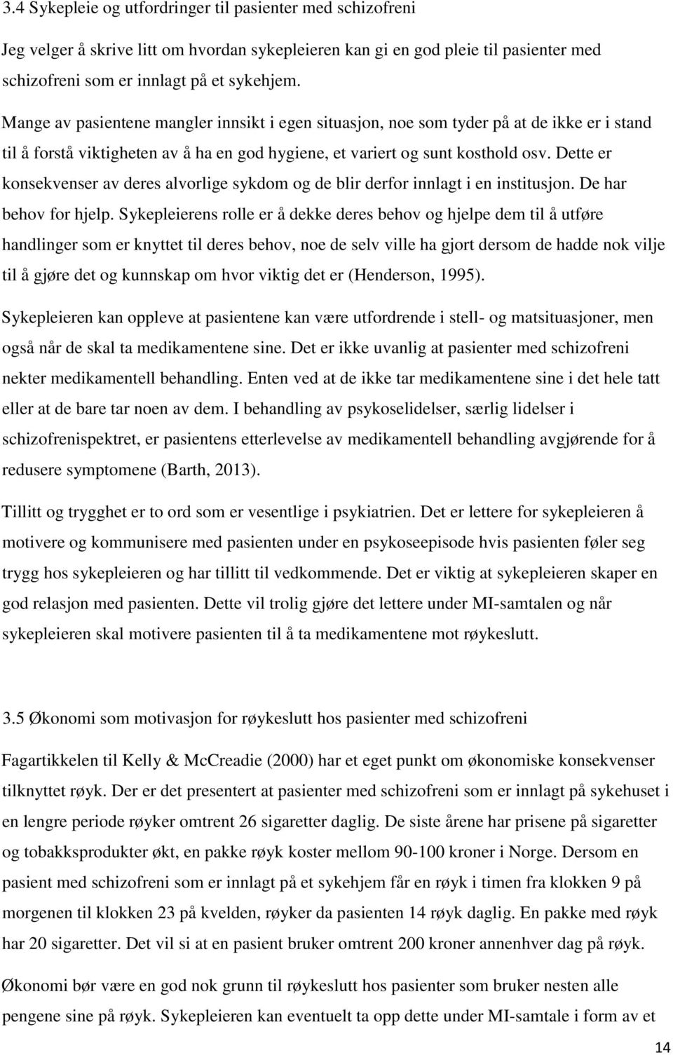 Dette er konsekvenser av deres alvorlige sykdom og de blir derfor innlagt i en institusjon. De har behov for hjelp.