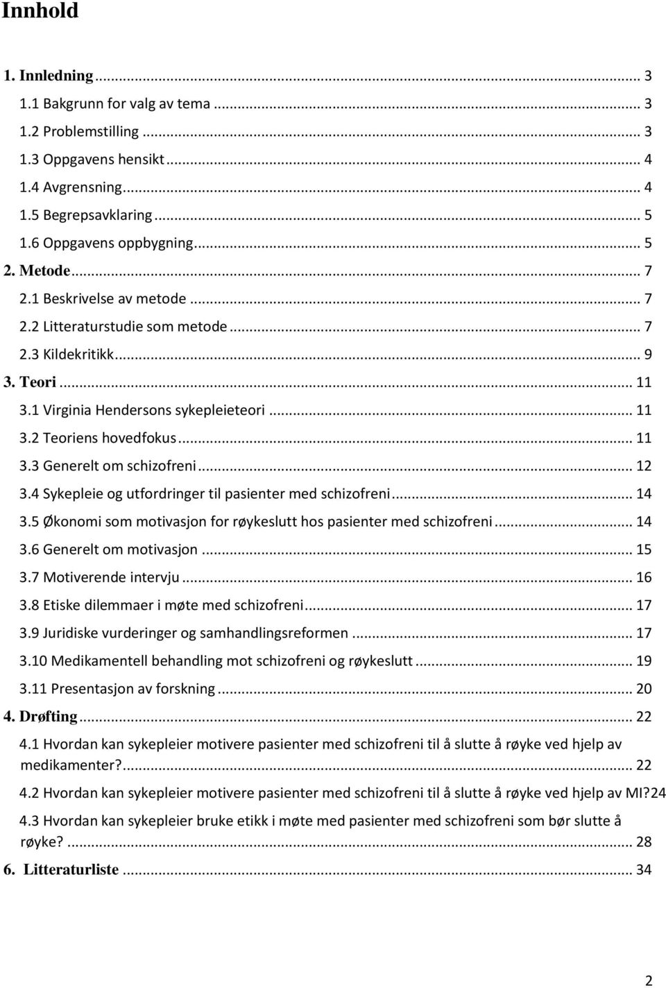 .. 12 3.4 Sykepleie og utfordringer til pasienter med schizofreni... 14 3.5 Økonomi som motivasjon for røykeslutt hos pasienter med schizofreni... 14 3.6 Generelt om motivasjon... 15 3.