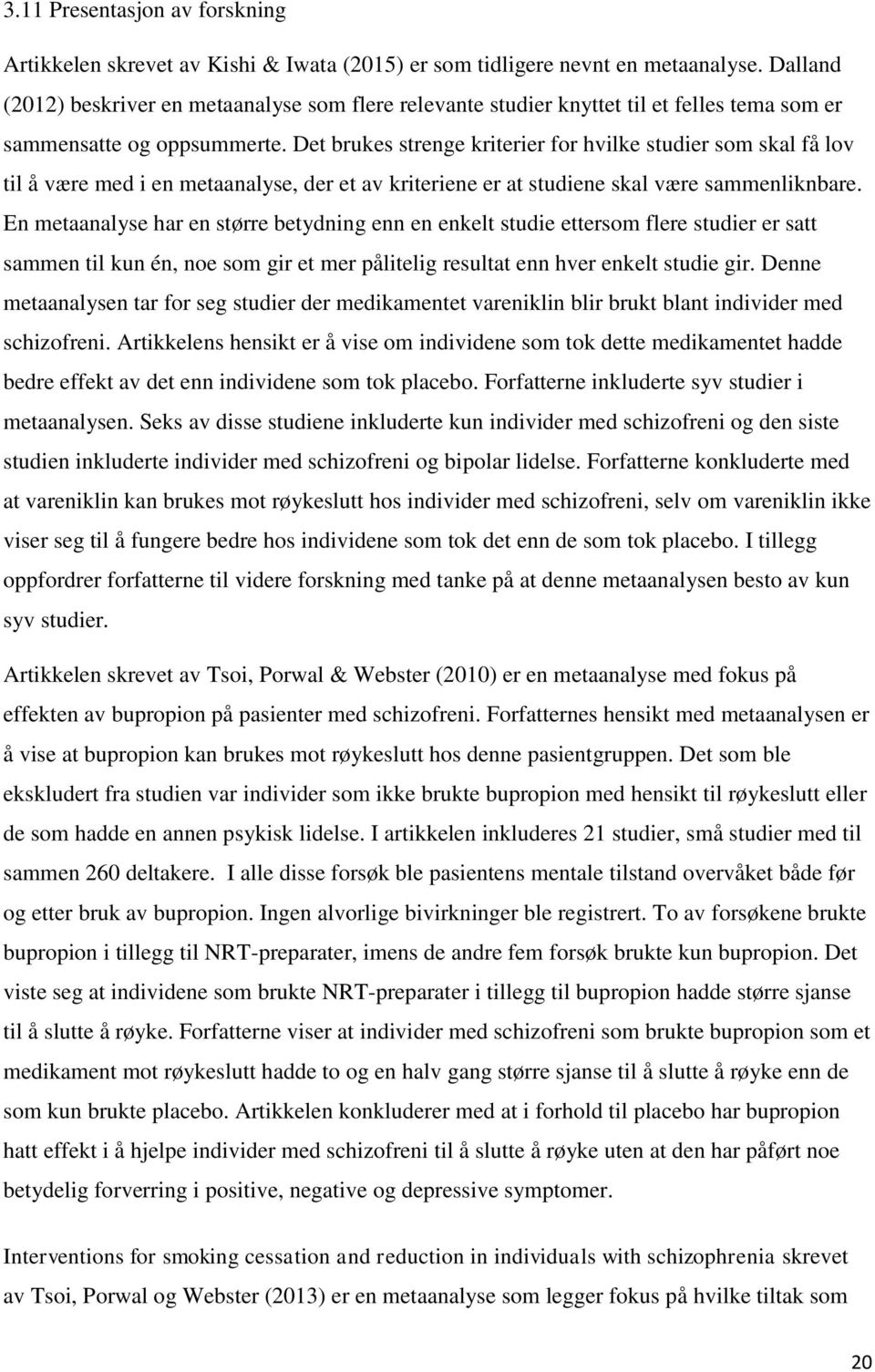 Det brukes strenge kriterier for hvilke studier som skal få lov til å være med i en metaanalyse, der et av kriteriene er at studiene skal være sammenliknbare.