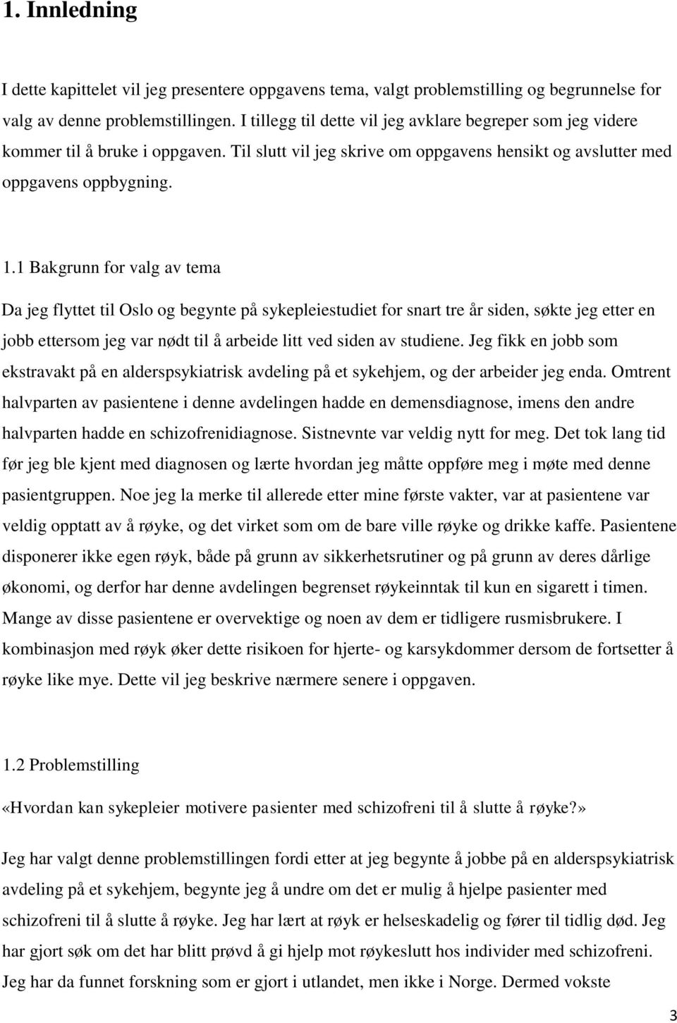 1 Bakgrunn for valg av tema Da jeg flyttet til Oslo og begynte på sykepleiestudiet for snart tre år siden, søkte jeg etter en jobb ettersom jeg var nødt til å arbeide litt ved siden av studiene.