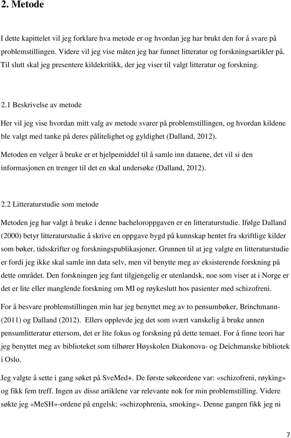 1 Beskrivelse av metode Her vil jeg vise hvordan mitt valg av metode svarer på problemstillingen, og hvordan kildene ble valgt med tanke på deres pålitelighet og gyldighet (Dalland, 2012).