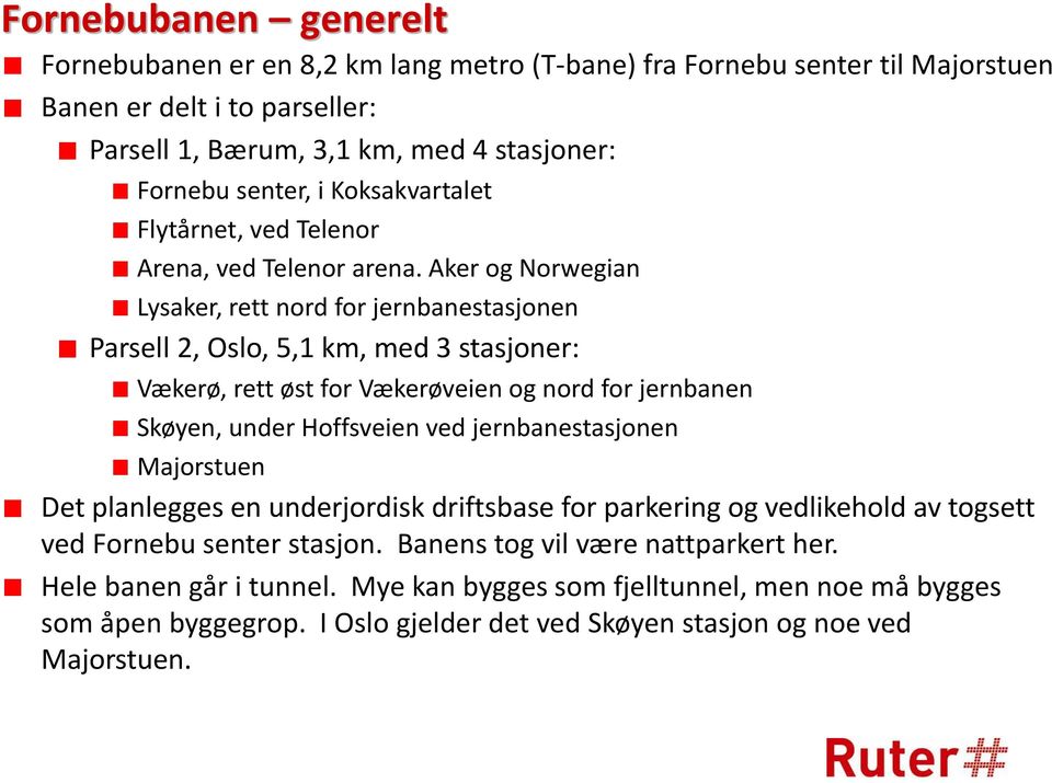 Aker og Norwegian Lysaker, rett nord for jernbanestasjonen Parsell 2, Oslo, 5,1 km, med 3 stasjoner: Vækerø, rett øst for Vækerøveien og nord for jernbanen Skøyen, under Hoffsveien ved