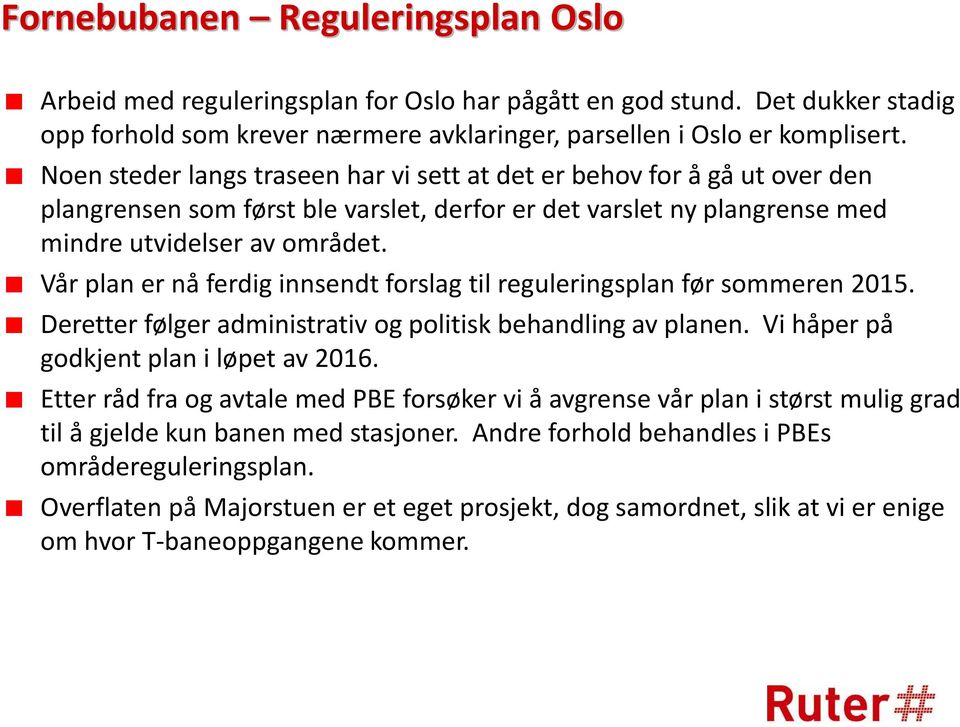 Vår plan er nå ferdig innsendt forslag til reguleringsplan før sommeren 2015. Deretter følger administrativ og politisk behandling av planen. Vi håper på godkjent plan i løpet av 2016.