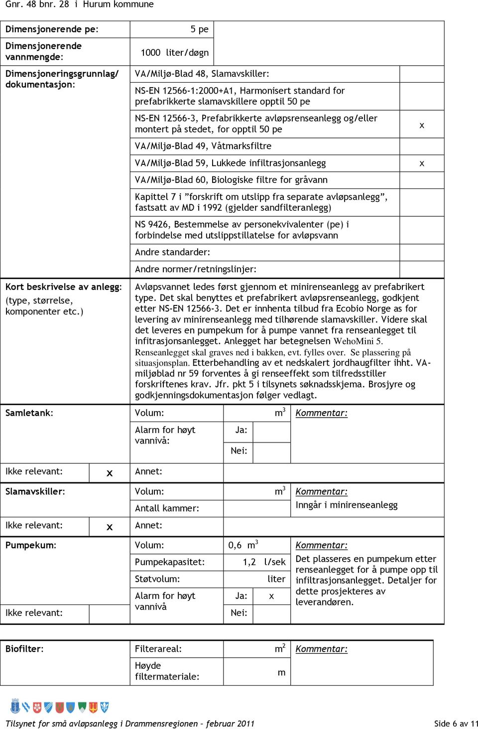 standard for prefabrikkerte slamavskillere opptil 50 pe NS-EN 12566-3, Prefabrikkerte avløpsrenseanlegg og/eller montert på stedet, for opptil 50 pe x VA/Miljø-Blad 49, Våtmarksfiltre VA/Miljø-Blad