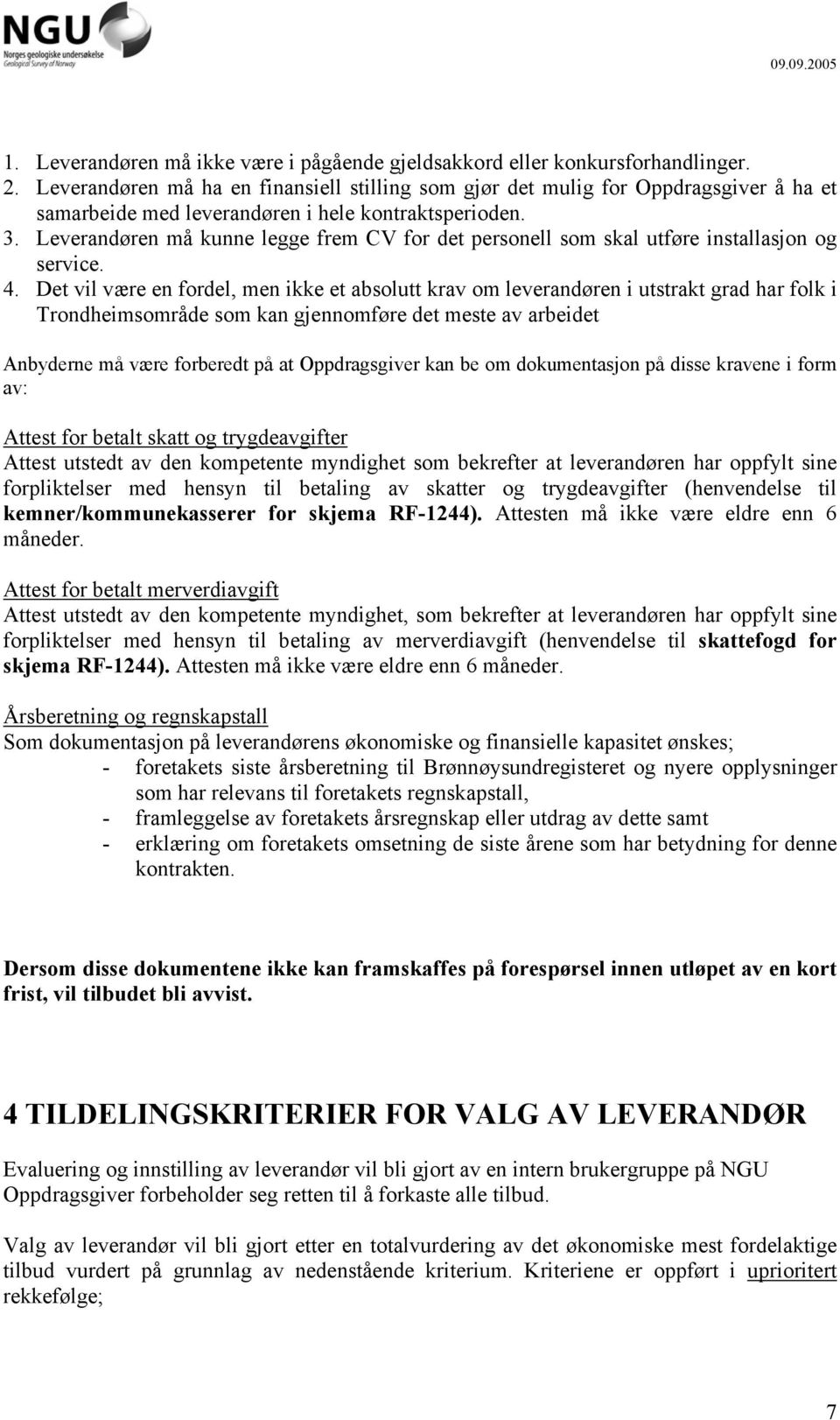 Leverandøren må kunne legge frem CV for det personell som skal utføre installasjon og service. 4.