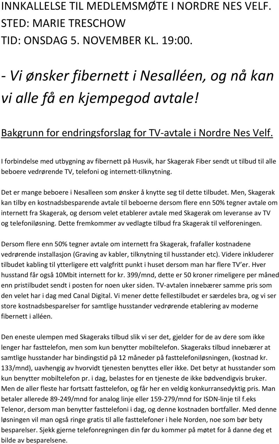 I forbindelse med utbygning av fibernett på Husvik, har Skagerak Fiber sendt ut tilbud til alle beboere vedrørende TV, telefoni og internett-tilknytning.