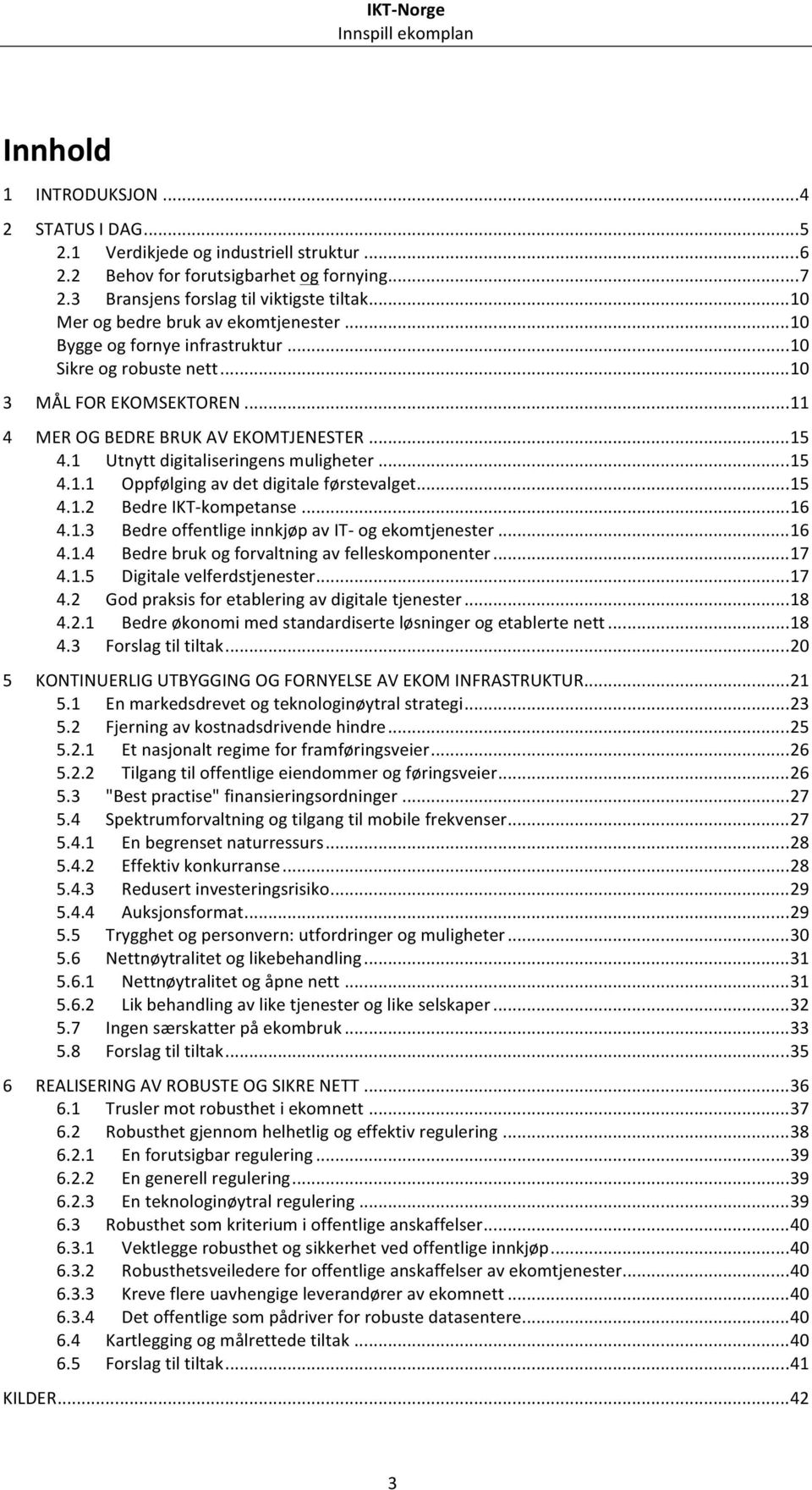 1 Utnytt digitaliseringens muligheter... 15 4.1.1 Oppfølging av det digitale førstevalget... 15 4.1.2 Bedre IKT- kompetanse... 16 4.1.3 Bedre offentlige innkjøp av IT- og ekomtjenester... 16 4.1.4 Bedre bruk og forvaltning av felleskomponenter.