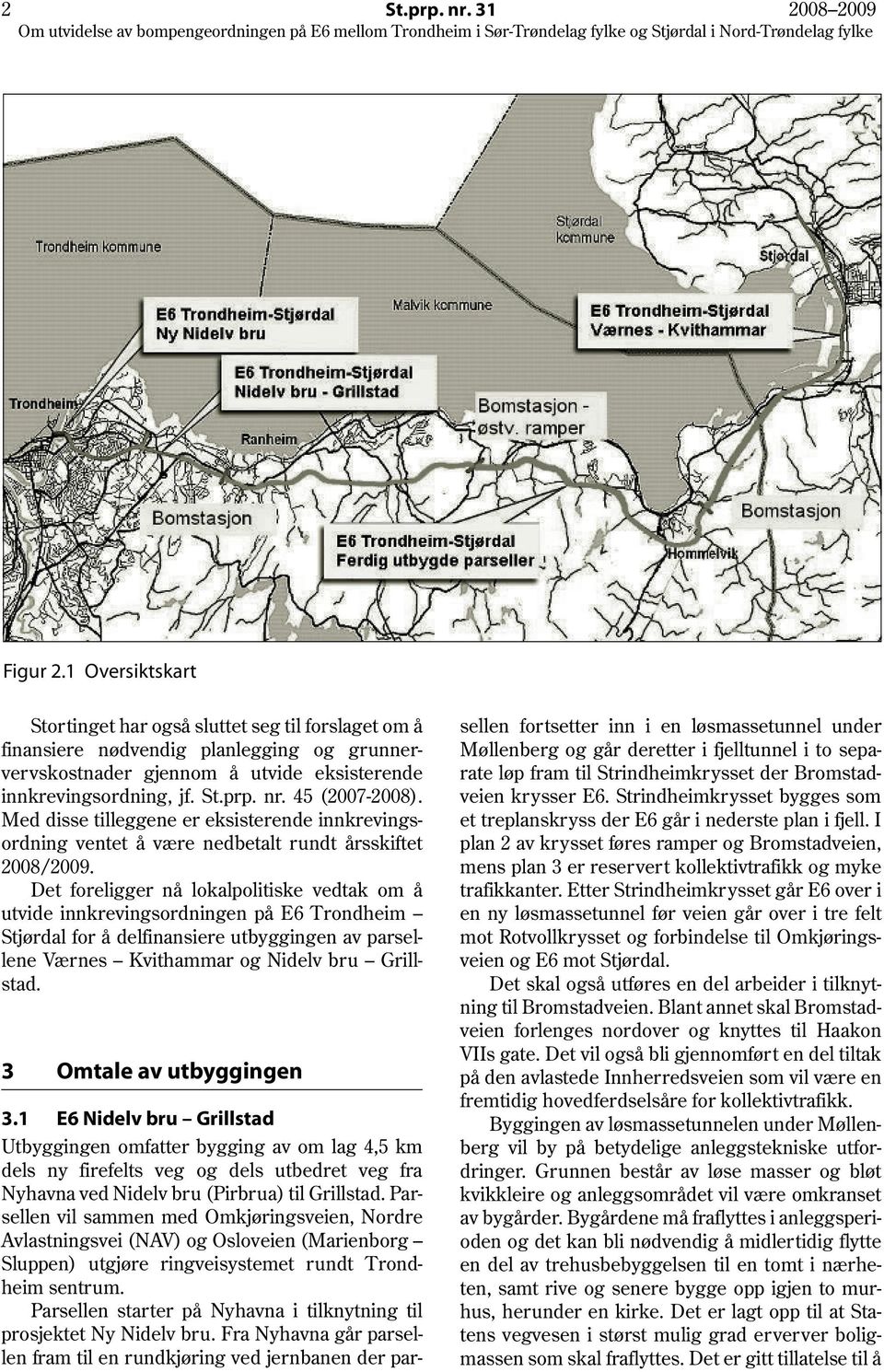 45 (2007-2008). Med disse tilleggene er eksisterende innkrevingsordning ventet å være nedbetalt rundt årsskiftet 2008/2009.