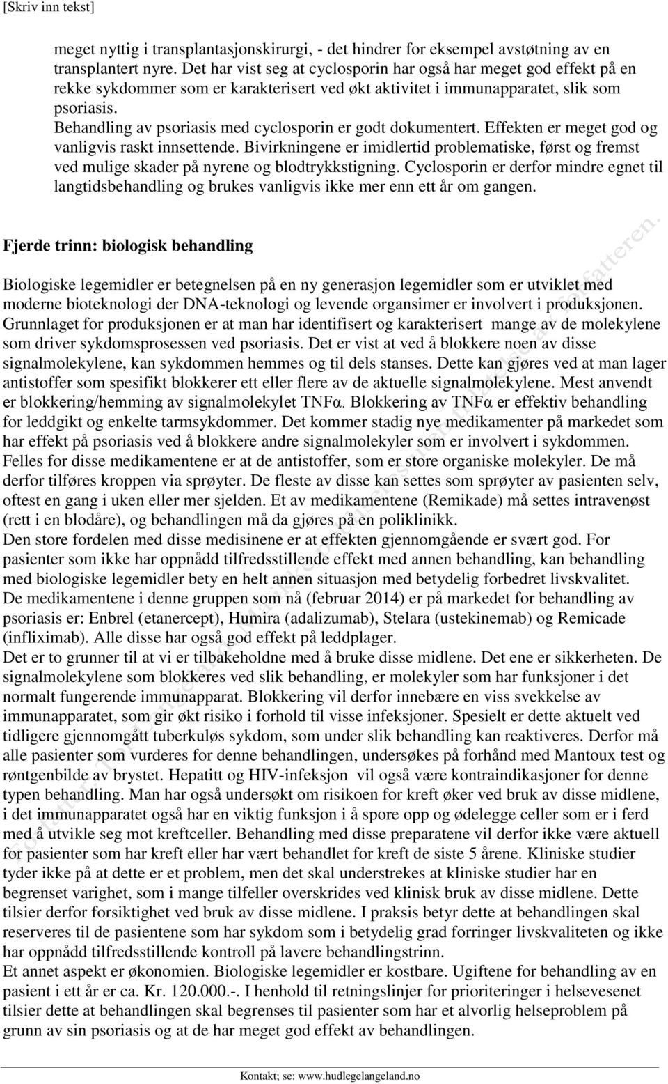 Behandling av psoriasis med cyclosporin er godt dokumentert. Effekten er meget god og vanligvis raskt innsettende.