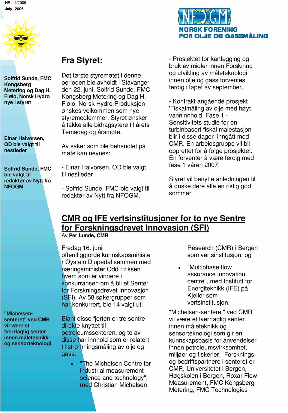 i Stavanger den 22. juni. Solfrid Sunde, FMC Kongsberg Metering og Dag H. Flølo, Norsk Hydro Produksjon ønskes velkommen som nye styremedlemmer.