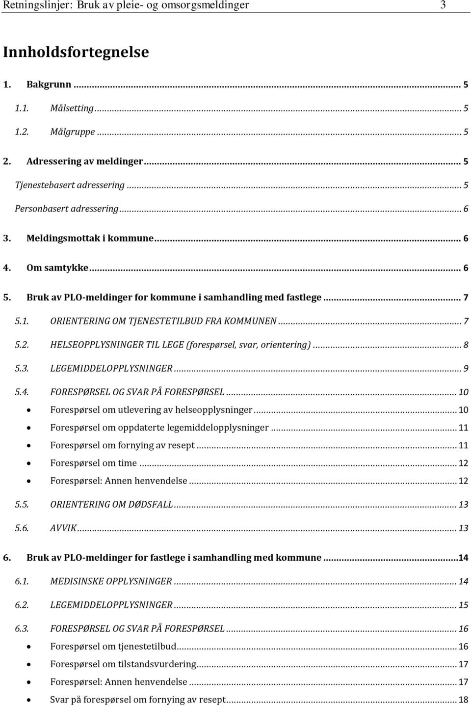 ORIENTERING OM TJENESTETILBUD FRA KOMMUNEN... 7 5.2. HELSEOPPLYSNINGER TIL LEGE (forespørsel, svar, orientering)... 8 5.3. LEGEMIDDELOPPLYSNINGER... 9 5.4. FORESPØRSEL OG SVAR PÅ FORESPØRSEL.