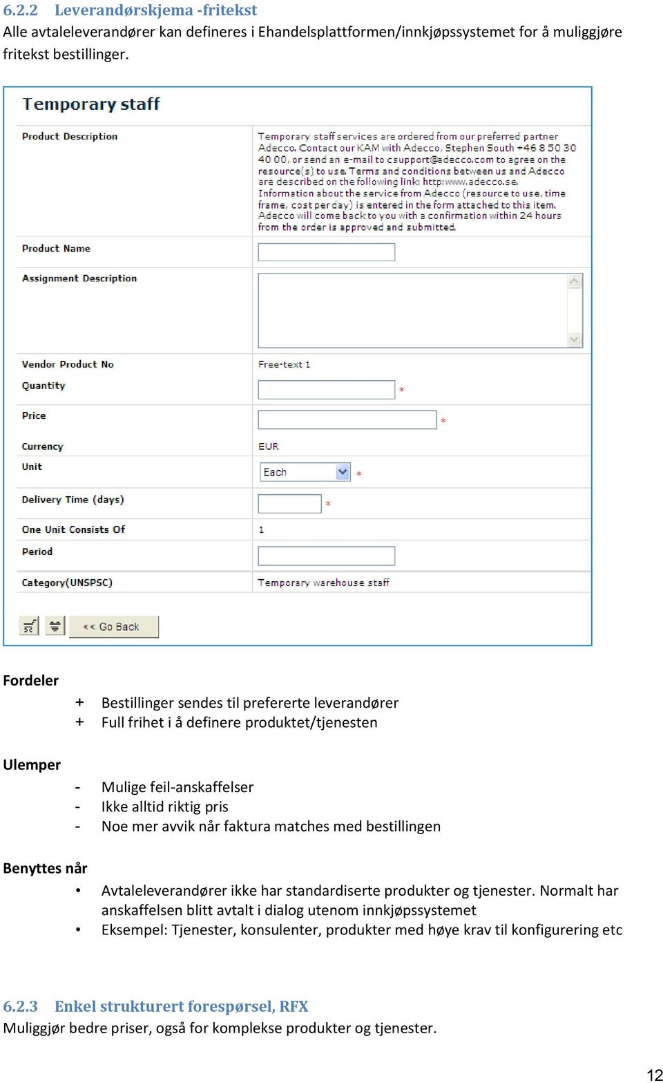 avvik når faktura matches med bestillingen Benyttes når Avtaleleverandører ikke har standardiserte produkter og tjenester.