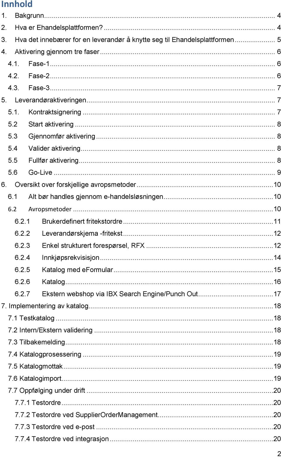 Oversikt over forskjellige avropsmetoder...10 6.1 Alt bør handles gjennom e-handelsløsningen...10 6.2 Avropsmetoder...10 6.2.1 Brukerdefinert fritekstordre...11 6.2.2 Leverandørskjema -fritekst...12 6.