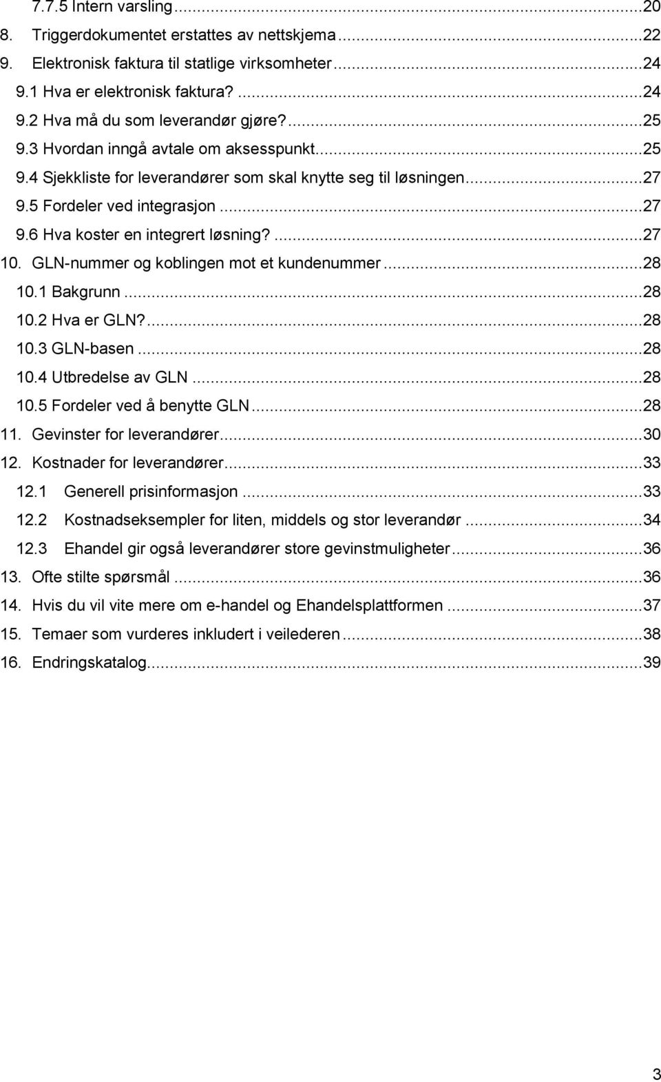 GLN-nummer og koblingen mot et kundenummer...28 10.1 Bakgrunn...28 10.2 Hva er GLN?...28 10.3 GLN-basen...28 10.4 Utbredelse av GLN...28 10.5 Fordeler ved å benytte GLN...28 11.