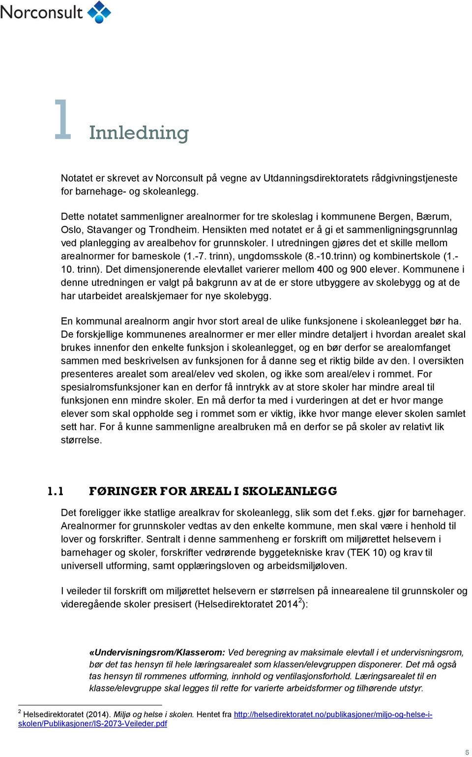 I utredningen gjøres det et skille mellom arealnormer for barneskole (1.-7. trinn), ungdomsskole (8.-10.trinn) og kombinertskole (1.- 10. trinn). Det dimensjonerende elevtallet varierer mellom 400 og 900.