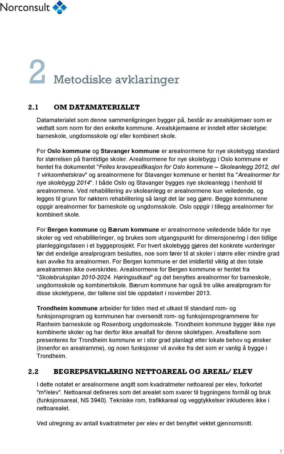 Arealnormene for nye skolebygg i kommune er hentet fra dokumentet "Felles kravspesifikasjon for kommune Skoleanlegg 2012, del 1 virksomhetskrav" og arealnormene for kommune er hentet fra "Arealnormer