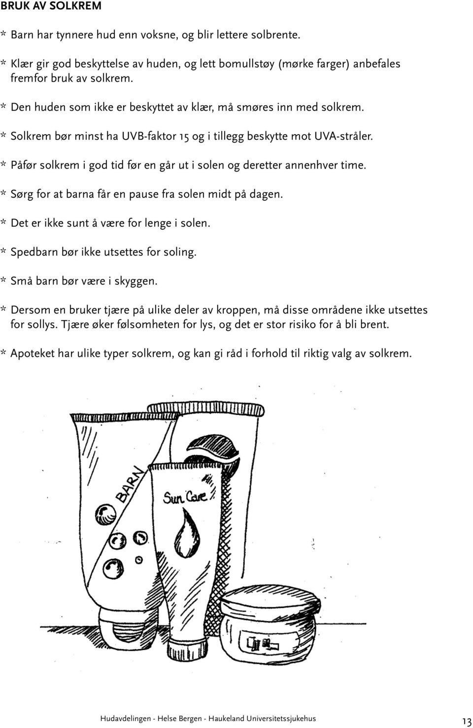 * Påfør solkrem i god tid før en går ut i solen og deretter annenhver time. * Sørg for at barna får en pause fra solen midt på dagen. * Det er ikke sunt å være for lenge i solen.