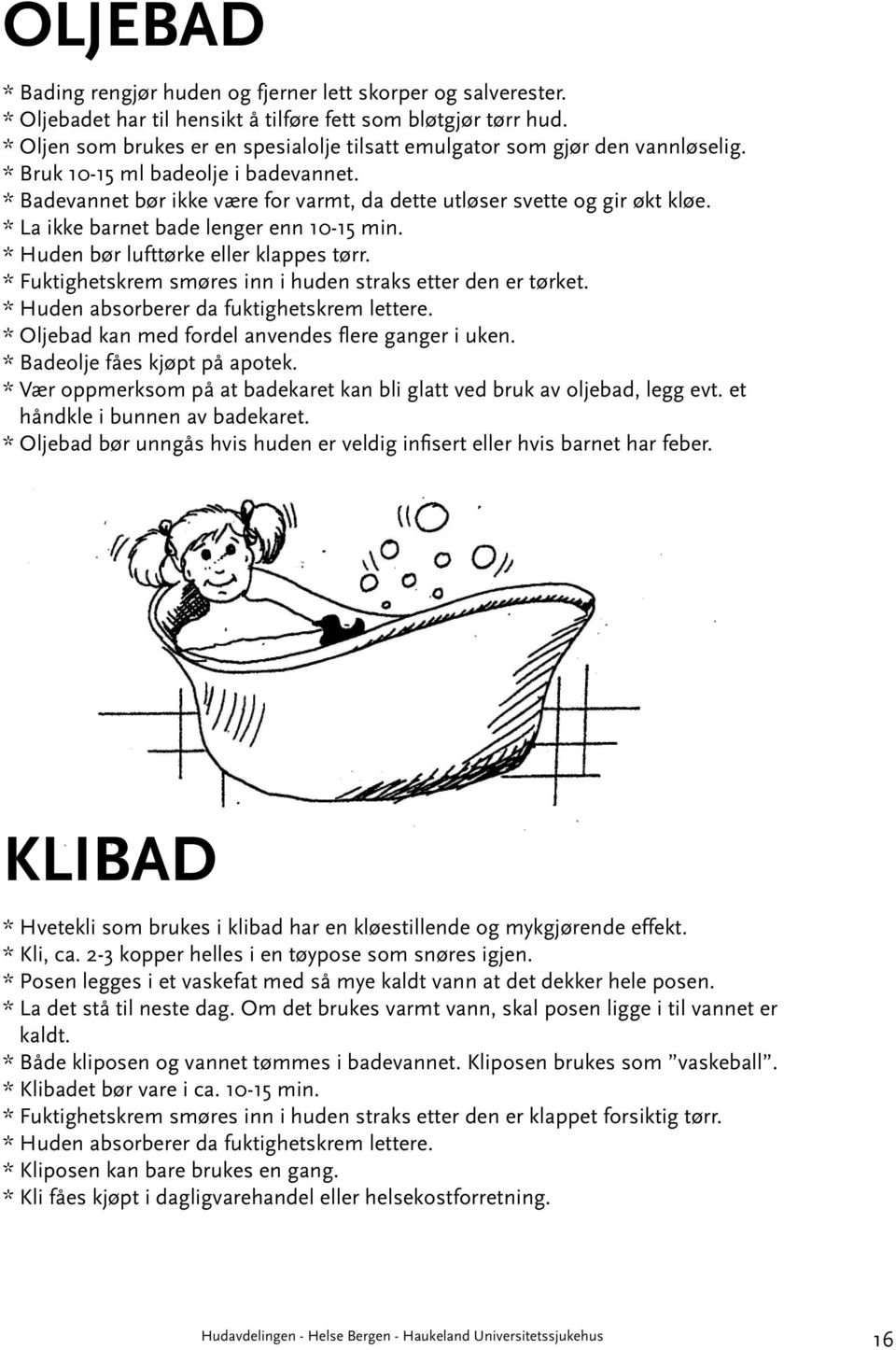 * La ikke barnet bade lenger enn 10-15 min. * Huden bør lufttørke eller klappes tørr. * Fuktighetskrem smøres inn i huden straks etter den er tørket. * Huden absorberer da fuktighetskrem lettere.