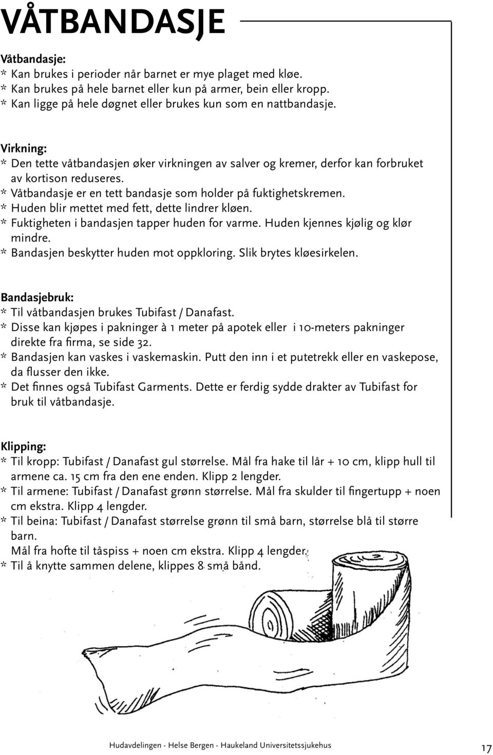 * Våtbandasje er en tett bandasje som holder på fuktighetskremen. * Huden blir mettet med fett, dette lindrer kløen. * Fuktigheten i bandasjen tapper huden for varme.