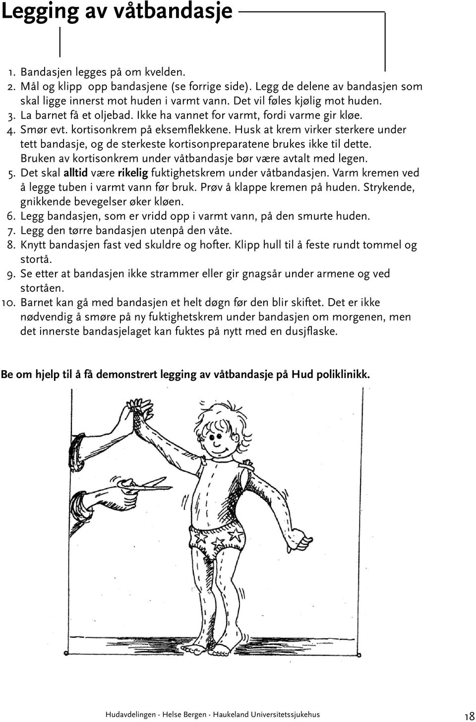 Husk at krem virker sterkere under tett bandasje, og de sterkeste kortisonpreparatene brukes ikke til dette. Bruken av kortisonkrem under våtbandasje bør være avtalt med legen. 5.