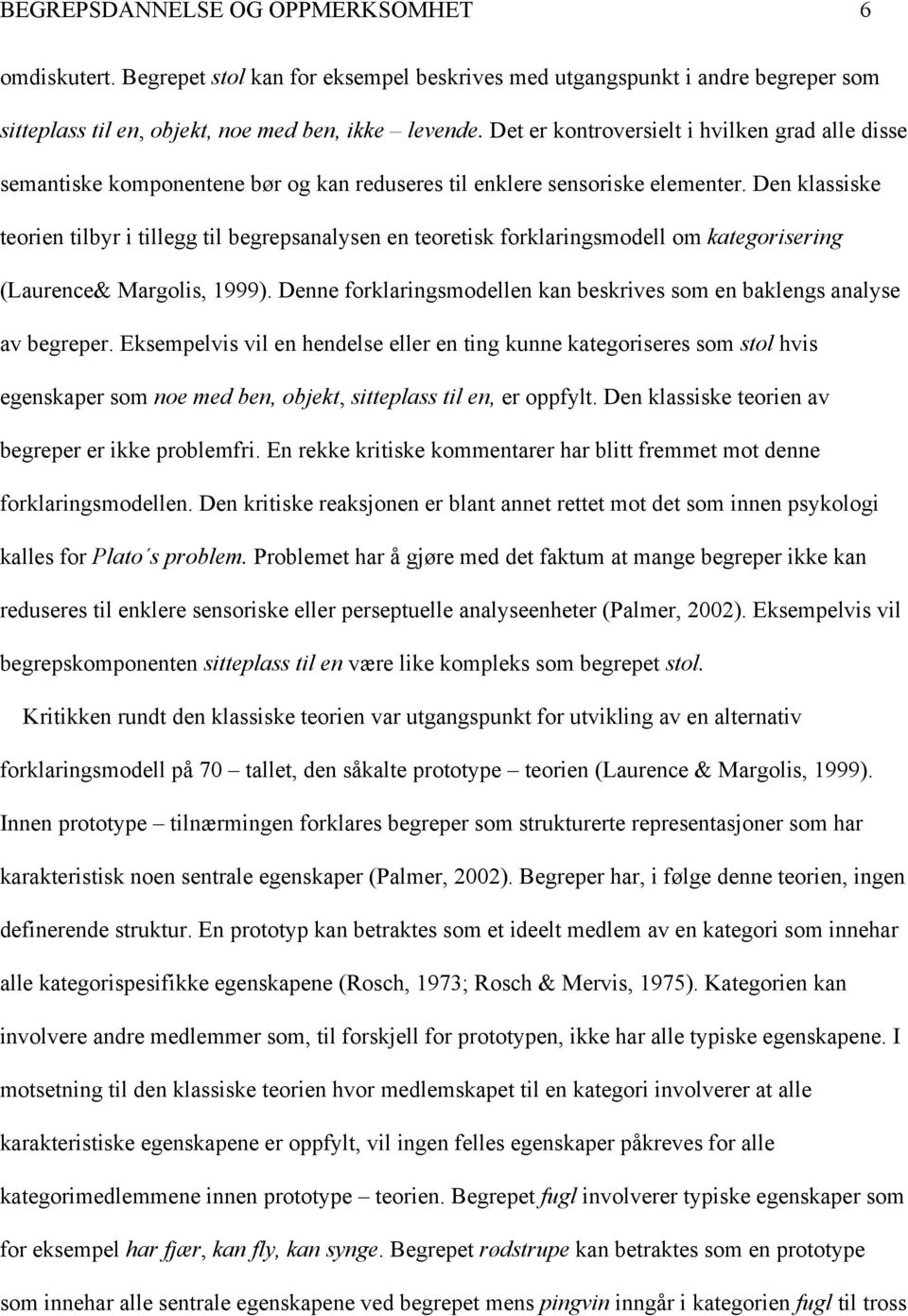 Den klassiske teorien tilbyr i tillegg til begrepsanalysen en teoretisk forklaringsmodell om kategorisering (Laurence& Margolis, 1999).