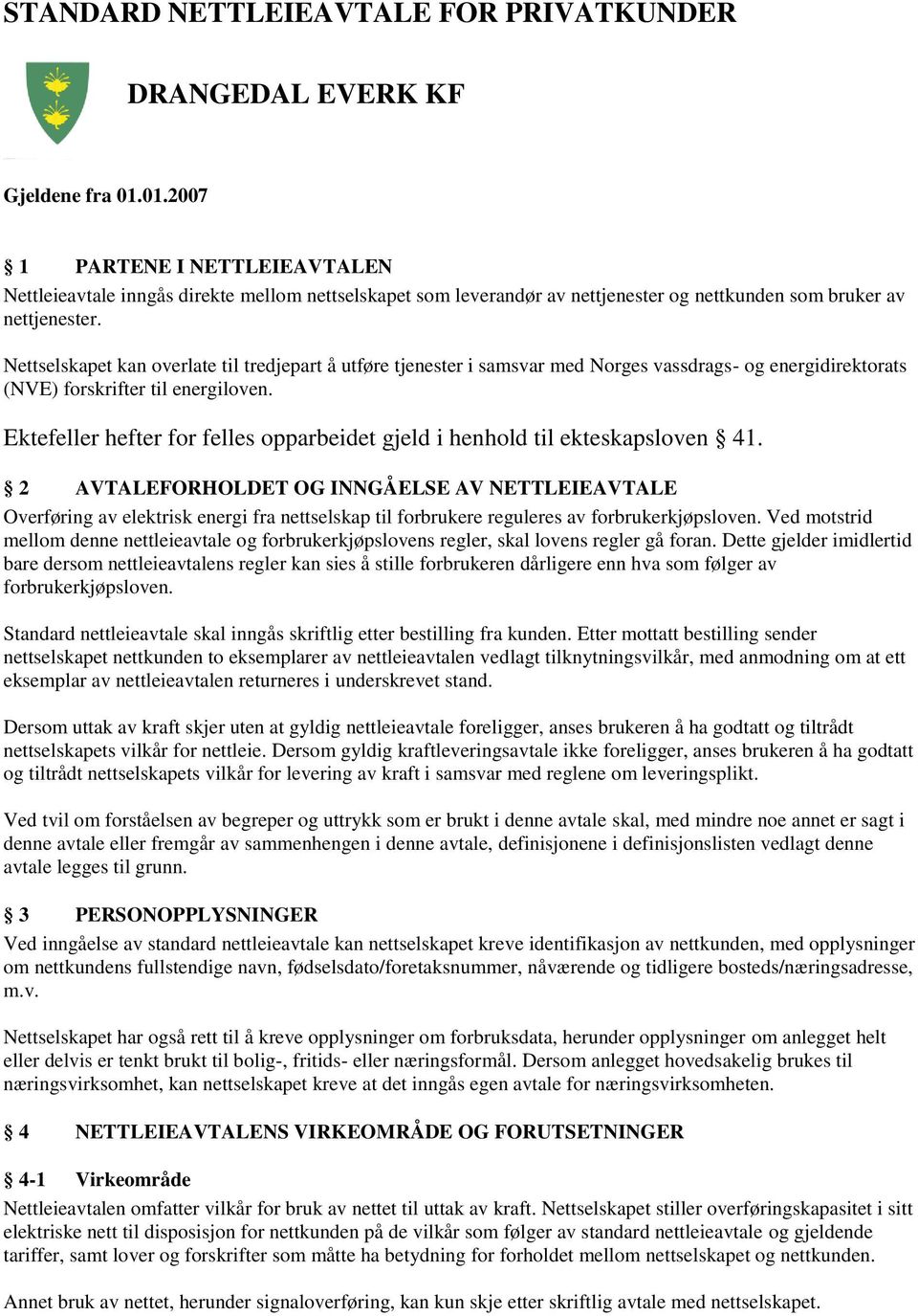 Nettselskapet kan overlate til tredjepart å utføre tjenester i samsvar med Norges vassdrags- og energidirektorats (NVE) forskrifter til energiloven.