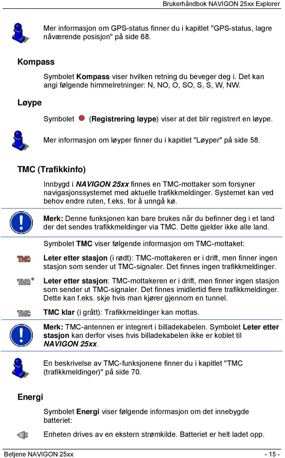 Mer informasjon om løyper finner du i kapitlet "Løyper" på side 58. TMC (Trafikkinfo) Innbygd i NAVIGON 25xx finnes en TMC-mottaker som forsyner navigasjonssystemet med aktuelle trafikkmeldinger.