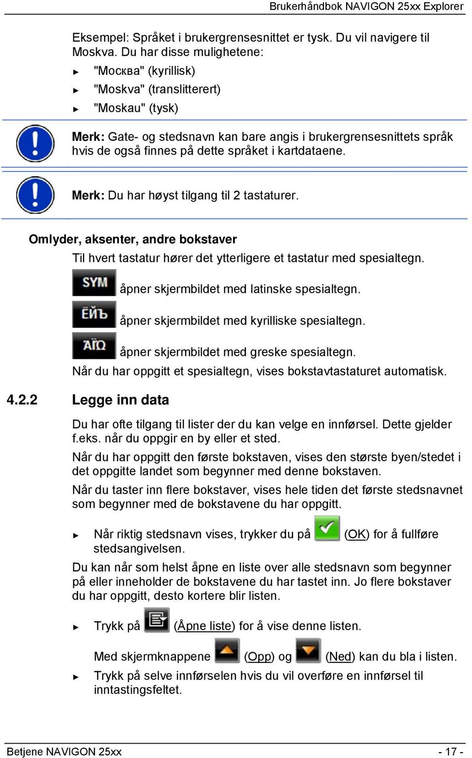 kartdataene. Merk: Du har høyst tilgang til 2 tastaturer. Omlyder, aksenter, andre bokstaver Til hvert tastatur hører det ytterligere et tastatur med spesialtegn.