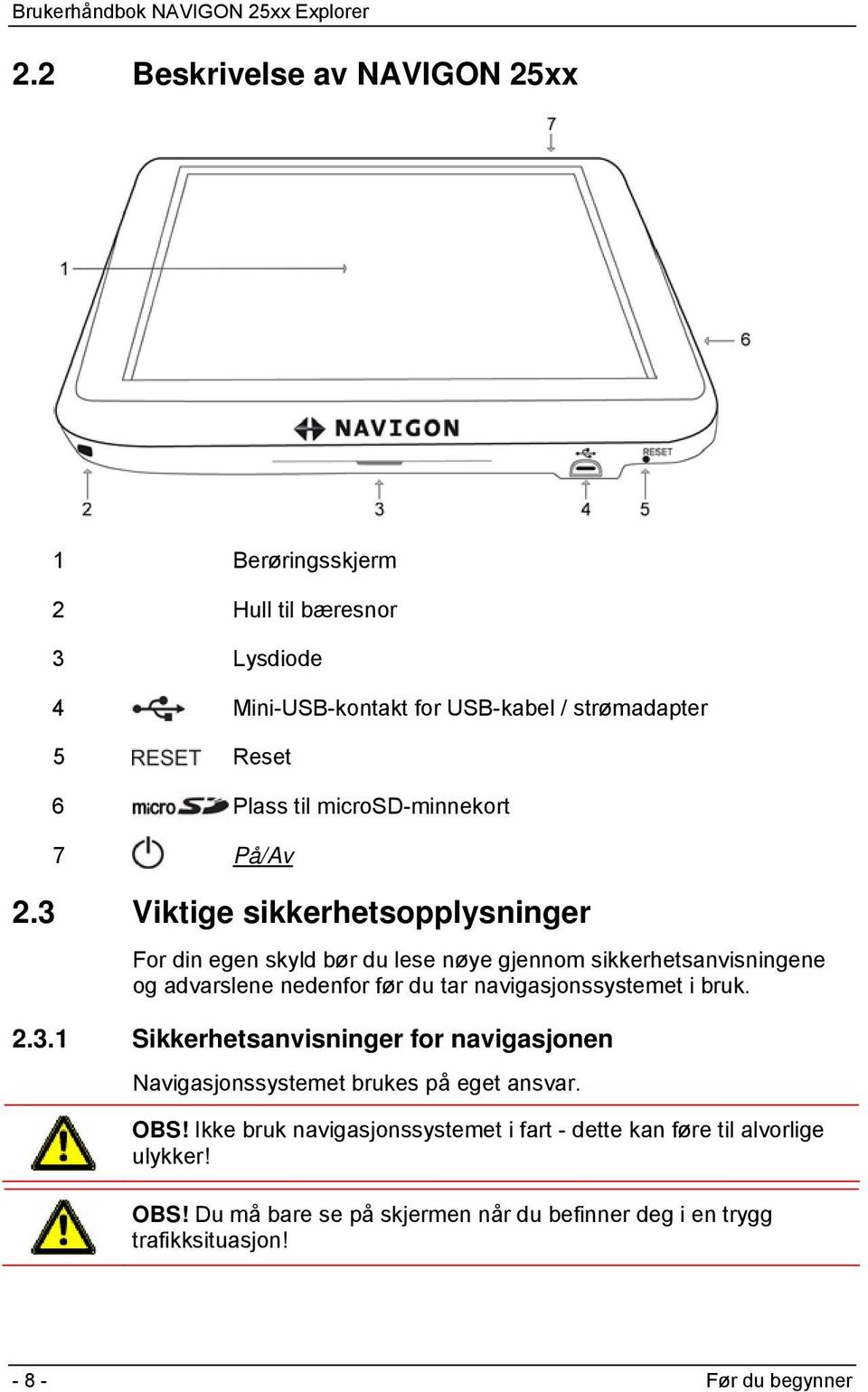 3 Viktige sikkerhetsopplysninger For din egen skyld bør du lese nøye gjennom sikkerhetsanvisningene og advarslene nedenfor før du tar