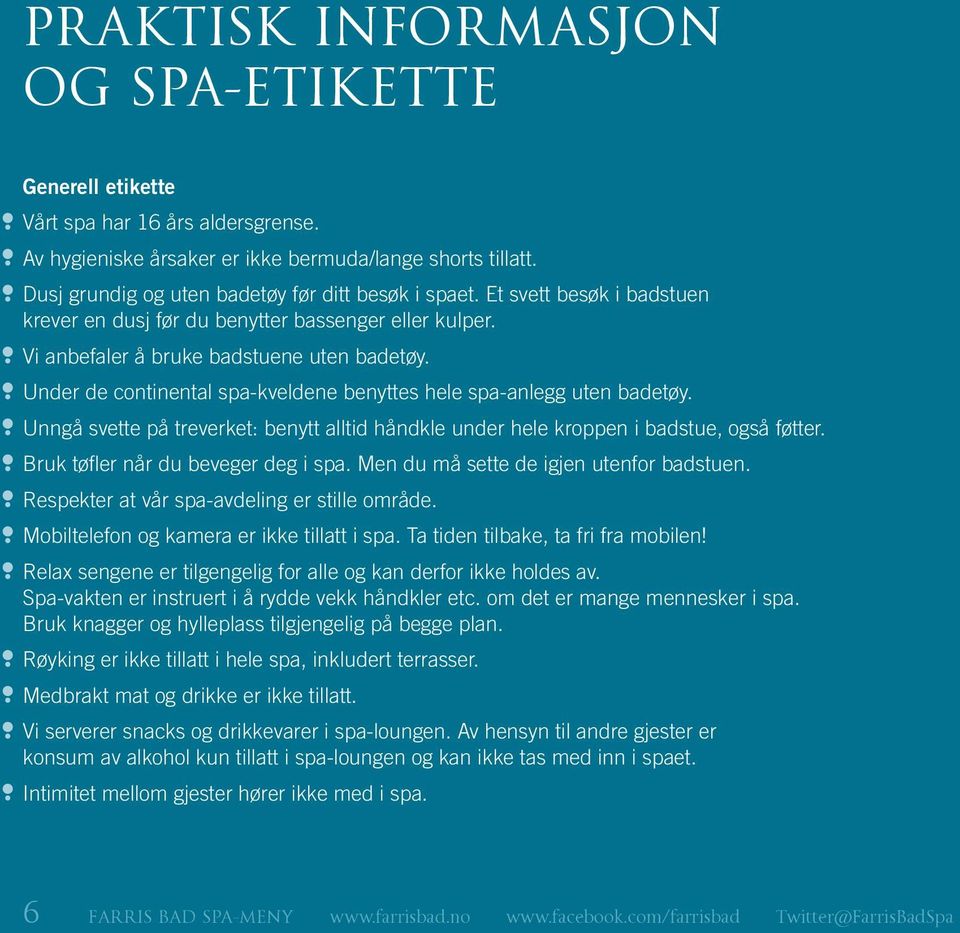 Under de continental spa-kveldene benyttes hele spa-anlegg uten badetøy. Unngå svette på treverket: benytt alltid håndkle under hele kroppen i badstue, også føtter.