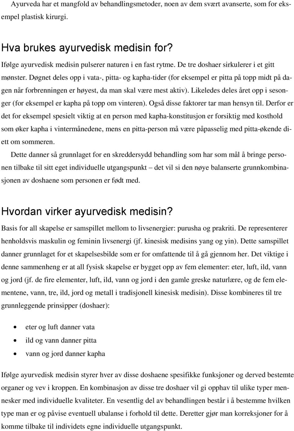 Døgnet deles opp i vata-, pitta- og kapha-tider (for eksempel er pitta på topp midt på dagen når forbrenningen er høyest, da man skal være mest aktiv).