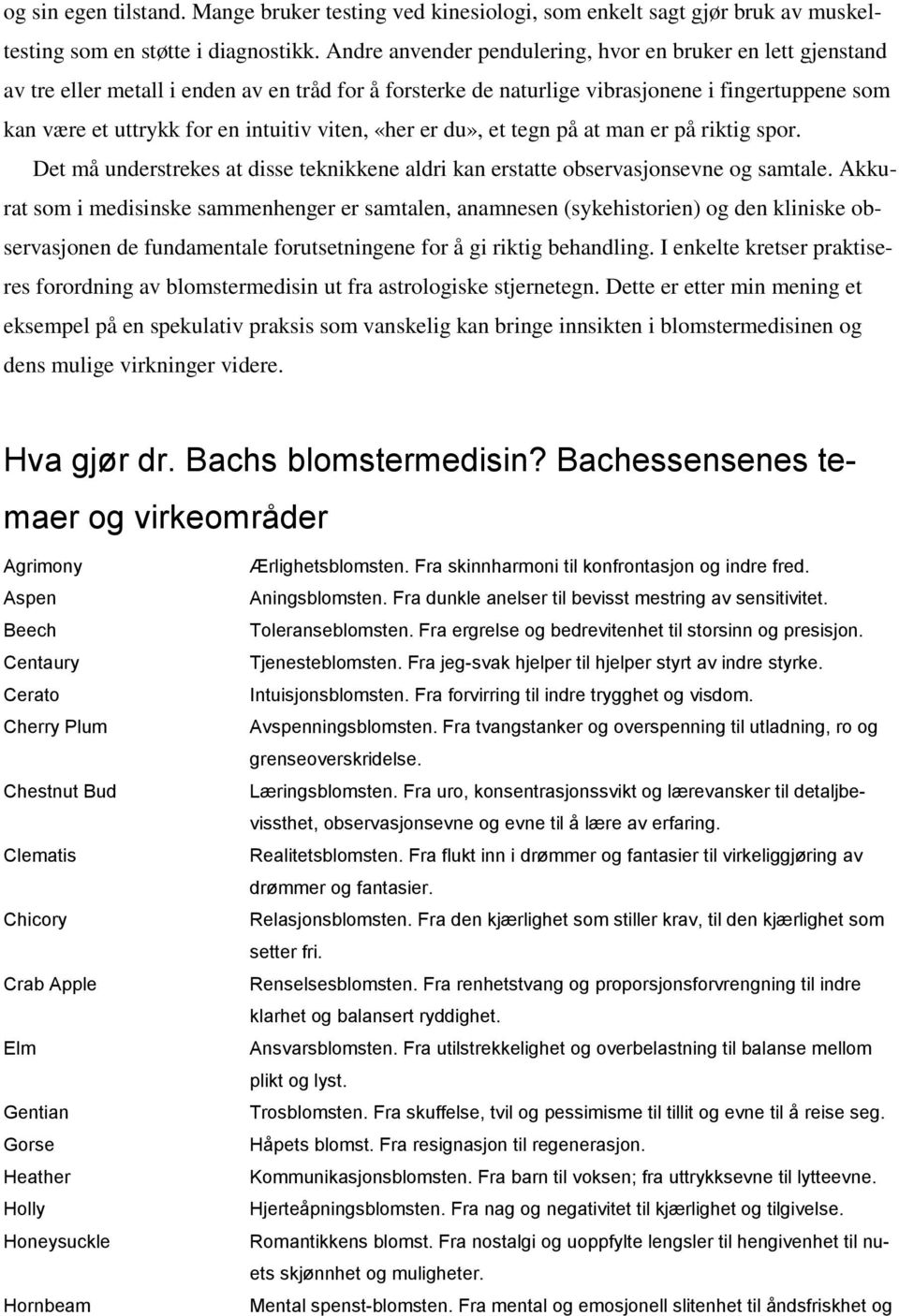 viten, «her er du», et tegn på at man er på riktig spor. Det må understrekes at disse teknikkene aldri kan erstatte observasjonsevne og samtale.