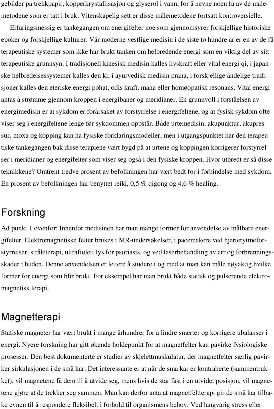 Vår moderne vestlige medisin i de siste to hundre år er en av de få terapeutiske systemer som ikke har brukt tanken om helbredende energi som en viktig del av sitt terapeutiske grunnsyn.