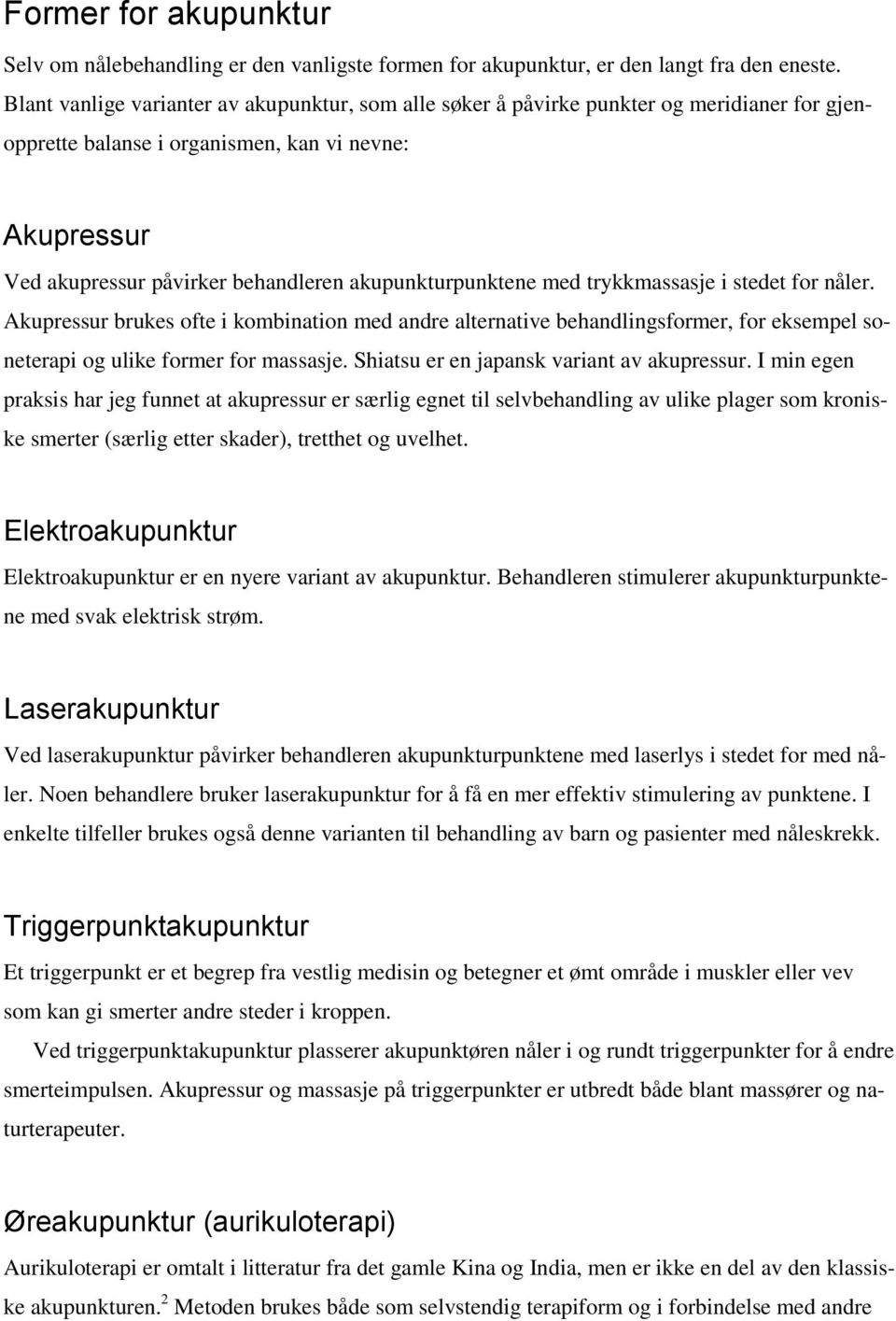 akupunkturpunktene med trykkmassasje i stedet for nåler. Akupressur brukes ofte i kombination med andre alternative behandlingsformer, for eksempel soneterapi og ulike former for massasje.