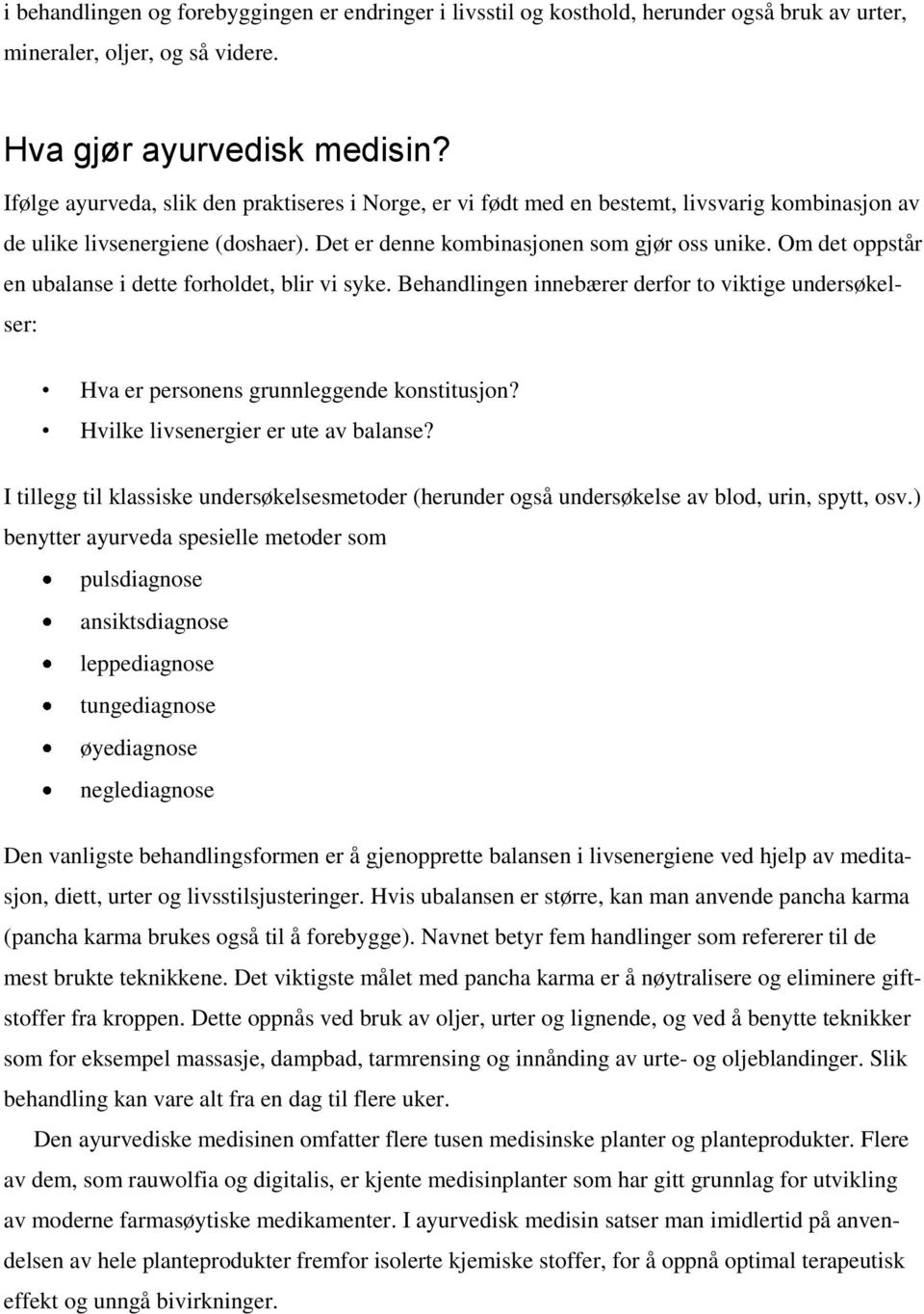 Om det oppstår en ubalanse i dette forholdet, blir vi syke. Behandlingen innebærer derfor to viktige undersøkelser: Hva er personens grunnleggende konstitusjon? Hvilke livsenergier er ute av balanse?