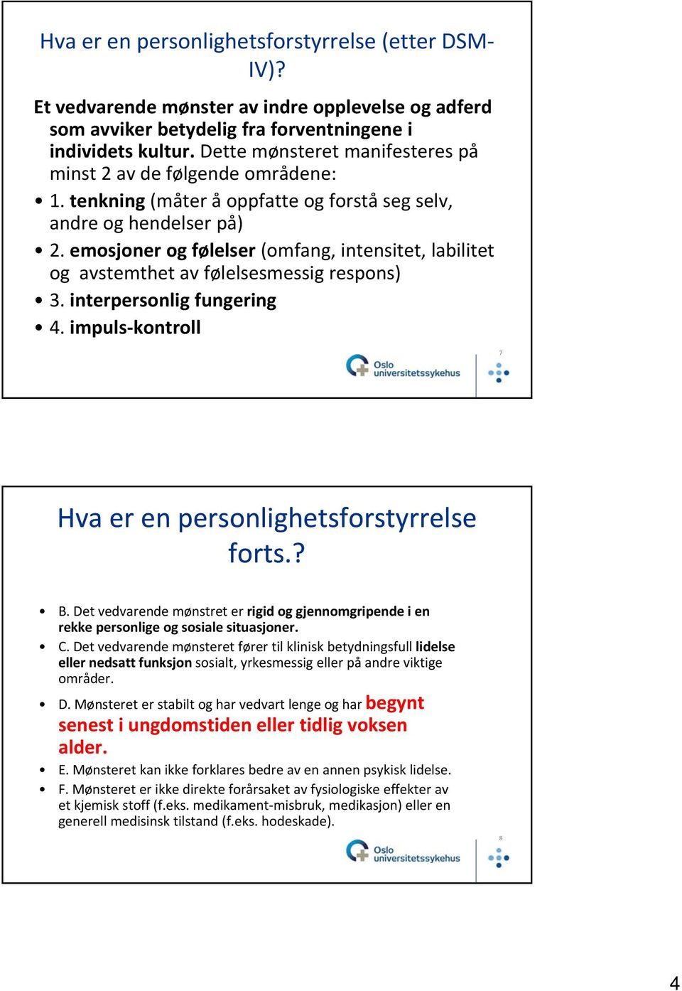 emosjoner og følelser (omfang, intensitet, labilitet og avstemthet av følelsesmessig l respons) 3. interpersonlig fungering 4. impuls kontroll 7 Hva er en personlighetsforstyrrelse forts.? B.