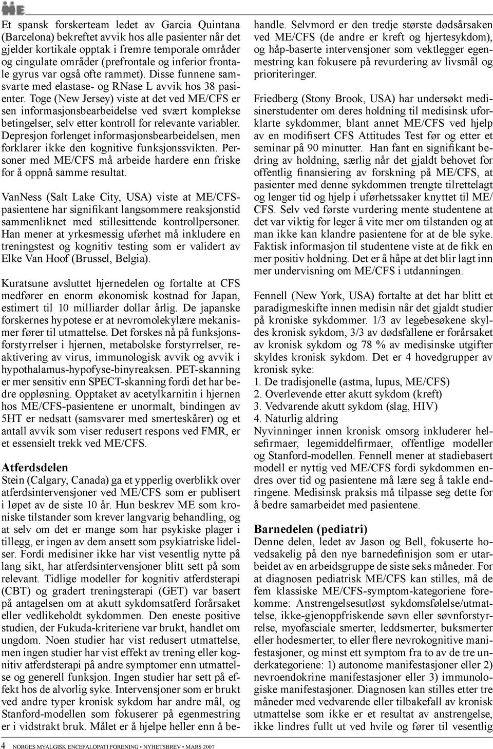 Toge (New Jersey) viste at det ved ME/CFS er sen informasjonsbearbeidelse ved svært komplekse betingelser, selv etter kontroll for relevante variabler.