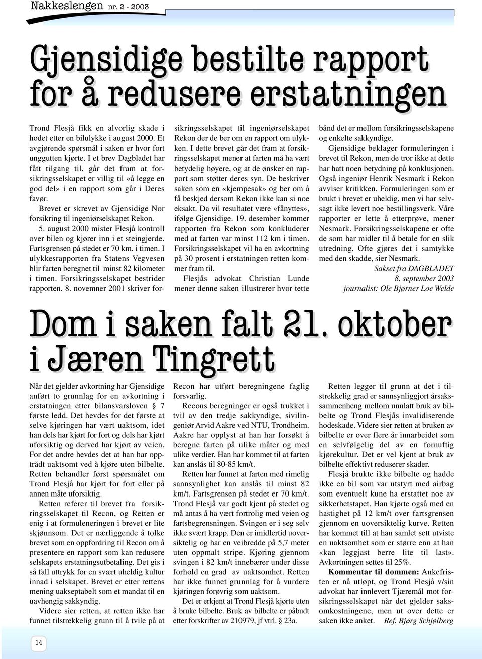 I et brev Dagbladet har fått tilgang til, går det fram at forsikringsselskapet er villig til «å legge en god del» i en rapport som går i Deres favør.